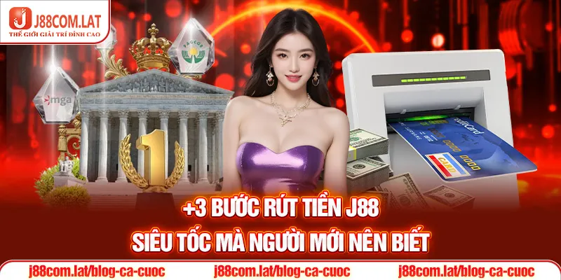 +3 bước Rút tiền J88 siêu tốc mà người mới nên biết