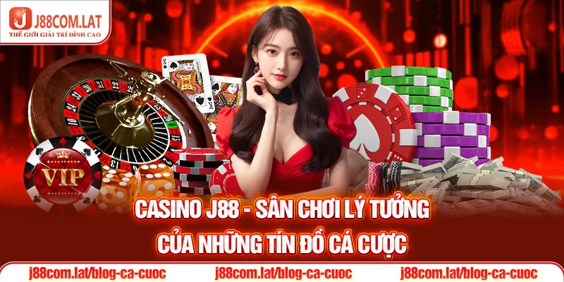 Casino J88 - Sân chơi lý tưởng của những tín đồ cá cược