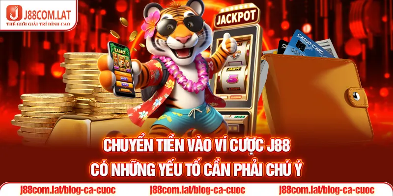 Chuyển tiền vào ví cược J88 có những yếu tố cần phải chú ý