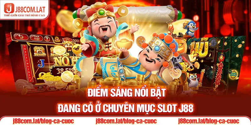 Điểm sáng nổi bật đang có ở chuyên mục slot J88