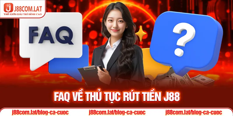 FAQ về thủ tục Rút tiền J88